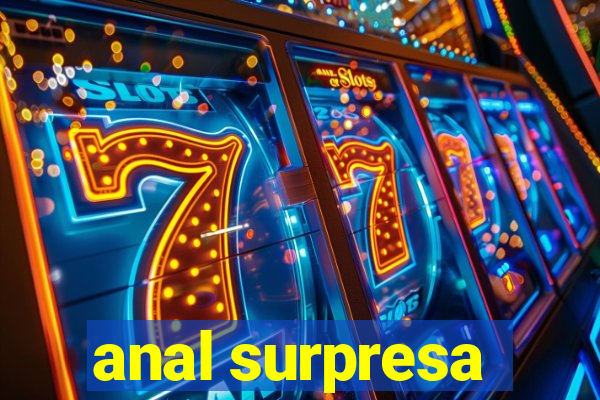 anal surpresa